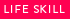 LIFE SKILL